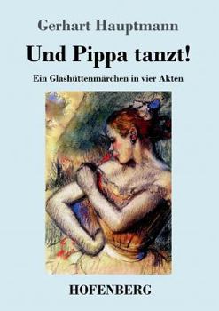 Paperback Und Pippa tanzt!: Ein Glashüttenmärchen in vier Akten [German] Book