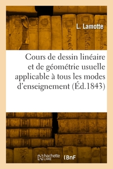 Paperback Cours de Dessin Linéaire Et de Géométrie Usuelle Applicable À Tous Les Modes d'Enseignement: Texte [French] Book