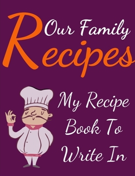 Paperback Our Family Recipes My Recipe Book To Write In: Blank Family Cookbook Recipe Gift 8.5" x 11" 120 pages ( Recipe Book to Write In Journal Cookbook ... i Book