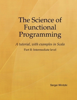 Paperback The Science of Functional Programming, Part II: A tutorial, with examples in Scala Book