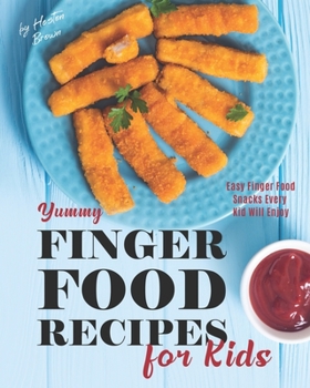 Paperback Yummy Finger Food Recipes for Kids: Easy Finger Food Snacks Every Kid Will Enjoy Book