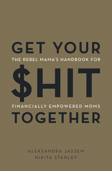 Paperback Get Your $Hit Together: The Rebel Mama's Handbook for Financially Empowered Moms Book