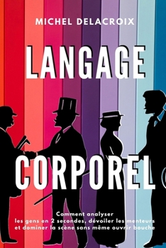 Paperback Langage Corporel: Comment analyser les gens en 2 secondes, dévoiler les menteurs et dominer la scène sans même ouvrir bouche [French] Book