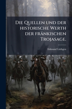 Paperback Die Quellen und der historische Werth der fränkischen Trojasage. [German] Book
