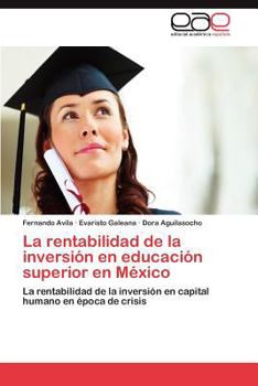 La rentabilidad de la inversión en educación superior en México: La rentabilidad de la inversión en capital humano en época de crisis