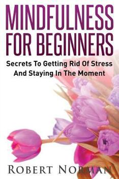 Paperback Mindfulness: Secrets to Getting Rid of Stress and Staying in the Moment Book