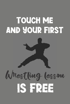 Paperback Touch Me and Your First Wrestling Lesson Is Free: Wrestling Gift - Lined Notebook Journal Featuring Brazilian Martial Art Book