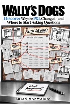 Wally’s Dogs: Discover Why the P&L Changed-and Where to Start Asking Questions