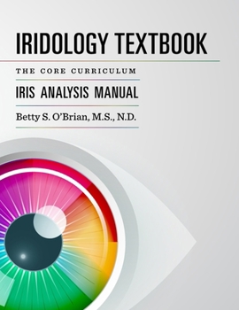 Paperback Iridology Textbook: The Core Curriculum: Iris Analysis Courses I and II for IIPA Certification Book
