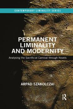 Paperback Permanent Liminality and Modernity: Analysing the Sacrificial Carnival through Novels Book