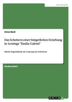 Paperback Das Scheitern einer bürgerlichen Erziehung in Lessings "Emilia Galotti": Falsche Tugendideale als Ursprung des Scheiterns [German] Book