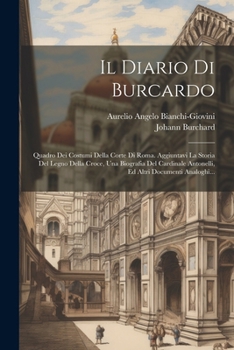 Paperback Il Diario Di Burcardo: Quadro Dei Costumi Della Corte Di Roma. Aggiuntavi La Storia Del Legno Della Croce, Una Biografia Del Cardinale Antone [Italian] Book