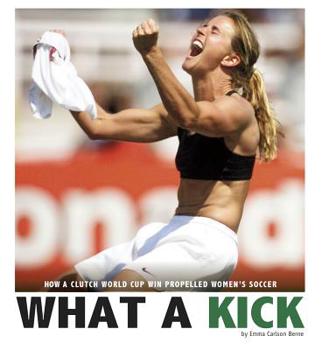 What a Kick: How a Clutch World Cup Win Propelled Women's Soccer - Book  of the Captured History Sports