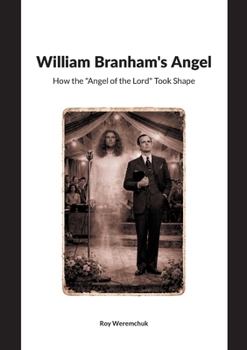 William Branhams Angel: How the Angel of the Lord Took Shape