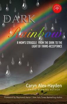 Paperback Dark Rainbow: A Mom's Struggle from the Dark to the Light of Trans-Acceptance Book