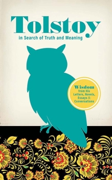 Tolstoy in Search of Truth and Meaning: Wisdom from his Letters, Novels, Essays, and Conversations