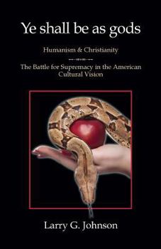 Paperback Ye shall be as gods - Humanism and Christianity - The Battle for Supremacy in the American Cultural Vision Book