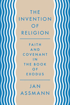 Hardcover The Invention of Religion: Faith and Covenant in the Book of Exodus Book