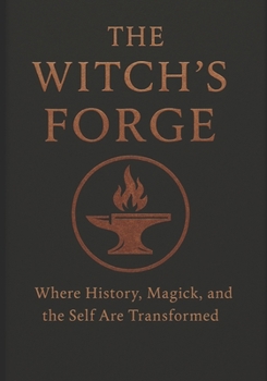 Paperback The Witches Forge: Where History, Magick, and the Self Are Transformed Book