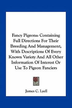 Paperback Fancy Pigeons: Containing Full Directions For Their Breeding And Management, With Descriptions Of Every Known Variety And All Other I Book