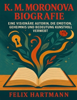 K. M. Moronova Biografie: Eine visionäre Autorin, die Emotion, Geheimnis und Bedeutung kunstvoll verwebt