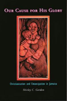 Paperback Our Cause for His Glory: Christianisation and Emancipation in Jamaica Book