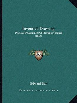 Paperback Inventive Drawing: Practical Development Of Elementary Design (1864) Book