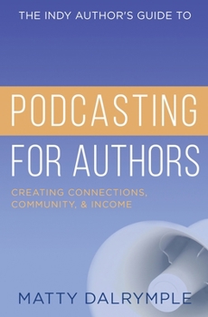 Paperback The Indy Author's Guide to Podcasting for Authors: Creating Connections, Community, and Income Book