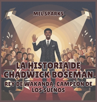 La historia de Chadwick Boseman: Rey de Wakanda, Campeón de los Sueños (Biografía de Triunfadores Para Niños Serie 2) (Spanish Edition)