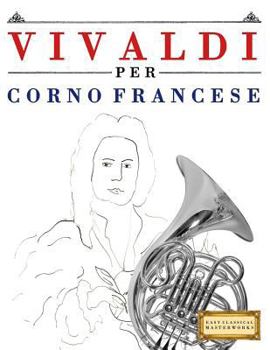 Paperback Vivaldi Per Corno Francese: 10 Pezzi Facili Per Corno Francese Libro Per Principianti [Italian] Book