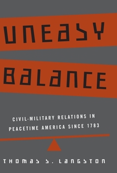 Hardcover Uneasy Balance: Civil-Military Relations in Peacetime America Since 1783 Book