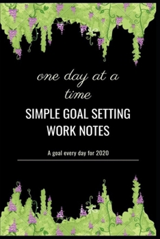 simple goal setting work notes: a goal every day for 2020 one day at a time