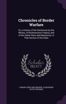 Hardcover Chronicles of Border Warfare: Or, a History of the Settlement by the Whites, of Northwestern Virginia, and of the Indian Wars and Massacres, in That Book
