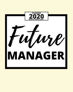 Future Manager: 2020 Planner For Manager, 1-Year Daily, Weekly And Monthly Organizer With Calendar, Appreciation Gift Idea For Managers (8" x 10")