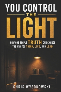 Paperback You Control The Light: How One Simple Truth Can Change The Way You Think, Live, And Lead Book