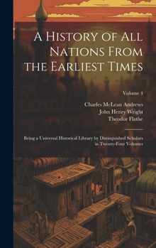 Hardcover A History of all Nations From the Earliest Times: Being a Universal Historical Library by Distinguished Scholars in Twenty-four Volumes; Volume 4 Book