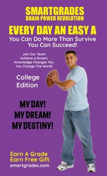 Hardcover EVERY DAY AN EASY A Study Skills (College Edition) SMARTGRADES BRAIN POWER REVOLUTION: In 24 Hours, Students Achieve Academic Success! 5 Star Reviews! Book