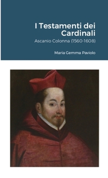 I Testamenti dei Cardinali: Ascanio Colonna (1560-1608)