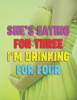 She’s Eating For Three I’m Drinking For Four: Pregnancy Planner And Organizer, Diary , Notebook Mother And Child