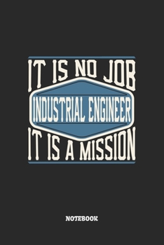 Industrial Engineer Notebook - It Is No Job, It Is A Mission: Graph Paper Composition Notebook to Take Notes at Work. Grid, Squared, Quad Ruled. ... To-Do-List or Journal For Men and Women.
