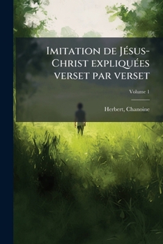 Paperback Imitation de Jésus-Christ expliquées verset par verset; Volume 1 [French] Book