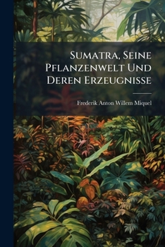 Paperback Sumatra, Seine Pflanzenwelt Und Deren Erzeugnisse Book