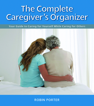 Spiral-bound The Complete Caregiver's Organizer: Your Guide to Caring for Yourself While Caring for Others Book