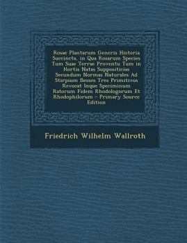 Paperback Rosae Plantarum Generis Historia Succincta, in Qua Rosarum Species Tum Suae Terrae Proventu Tum in Hortis Natas Suppositicias Secundum Normas Naturale [Latin] Book