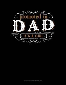 Paperback Promoted To Dad It's A Girl: Calligraphy Practice Paper Book