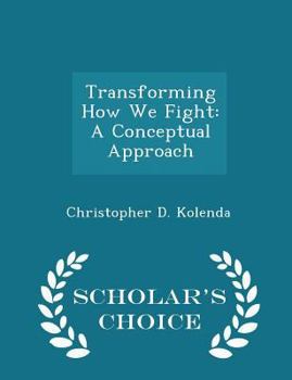 Paperback Transforming How We Fight: A Conceptual Approach - Scholar's Choice Edition Book