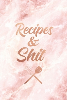 Recipes & Shit: Funny Blank Recipe Book, Custom Cookbook for your best Secret family Recipes and Shit! - Pink Quartz Marble (100 pages)