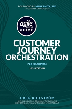 Paperback The Agile Brand Guide: Customer Journey Orchestration: For Marketers 2024 Edition Book