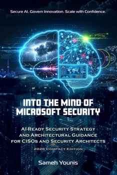 Paperback Into the Mind of Microsoft Security: AI-Ready Security Strategy and Architectural Guidance for CISOs and Security Architects - 2026 Compact Edition Book