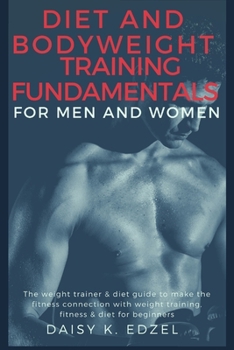 Paperback Diet and Bodyweight Training Fundamentals for Men and Women: The weight trainer & diet guide to make the fitness connection with weight training, fitn Book